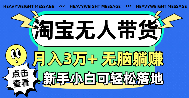 (11574期)淘宝无人带货3.0高收益玩法,月入3万+,无脑躺赚,新手小白可落地实操-网创项目总站