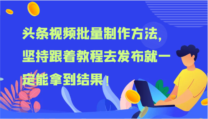头条视频批量制作方法，坚持跟着教程去发布就一定能拿到结果！-网创项目总站