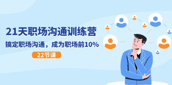 21天职场沟通特训营，搞定职场沟通，成为职场前10%（22节）-网创项目总站