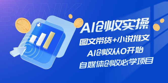 （11638期）AI创收实操—图文带货+小说推文，AI创收从0开始，自媒体创收必学项目-网创项目总站