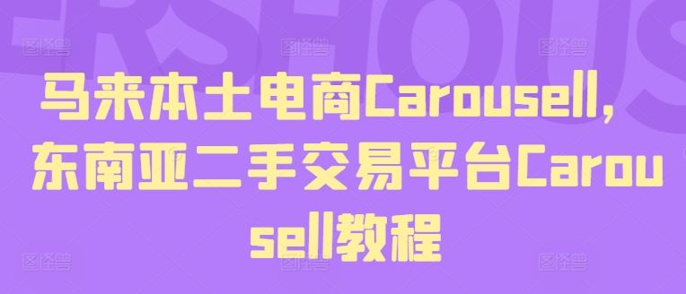 马来本土电商Carousell，东南亚二手交易平台Carousell教程-网创项目总站