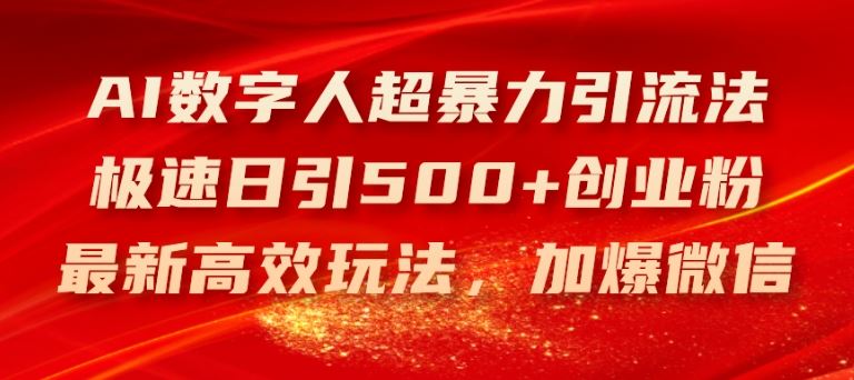 AI数字人超暴力引流法，极速日引500+创业粉，最新高效玩法，加爆微信【揭秘】-网创项目总站
