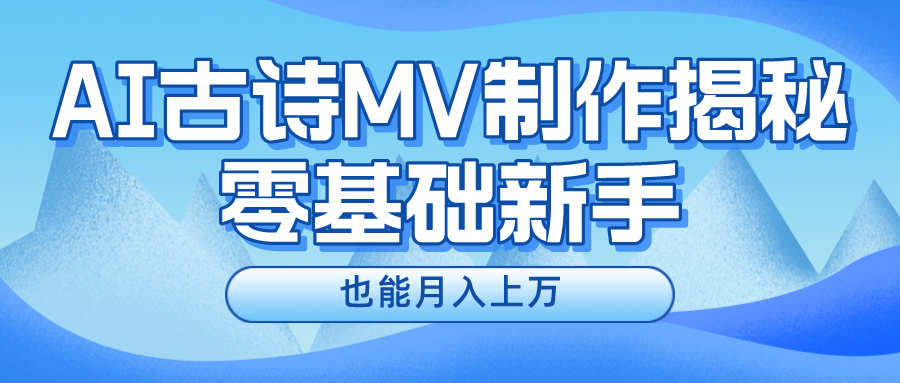 新手必看，利用AI制作古诗MV，快速实现月入上万-网创项目总站