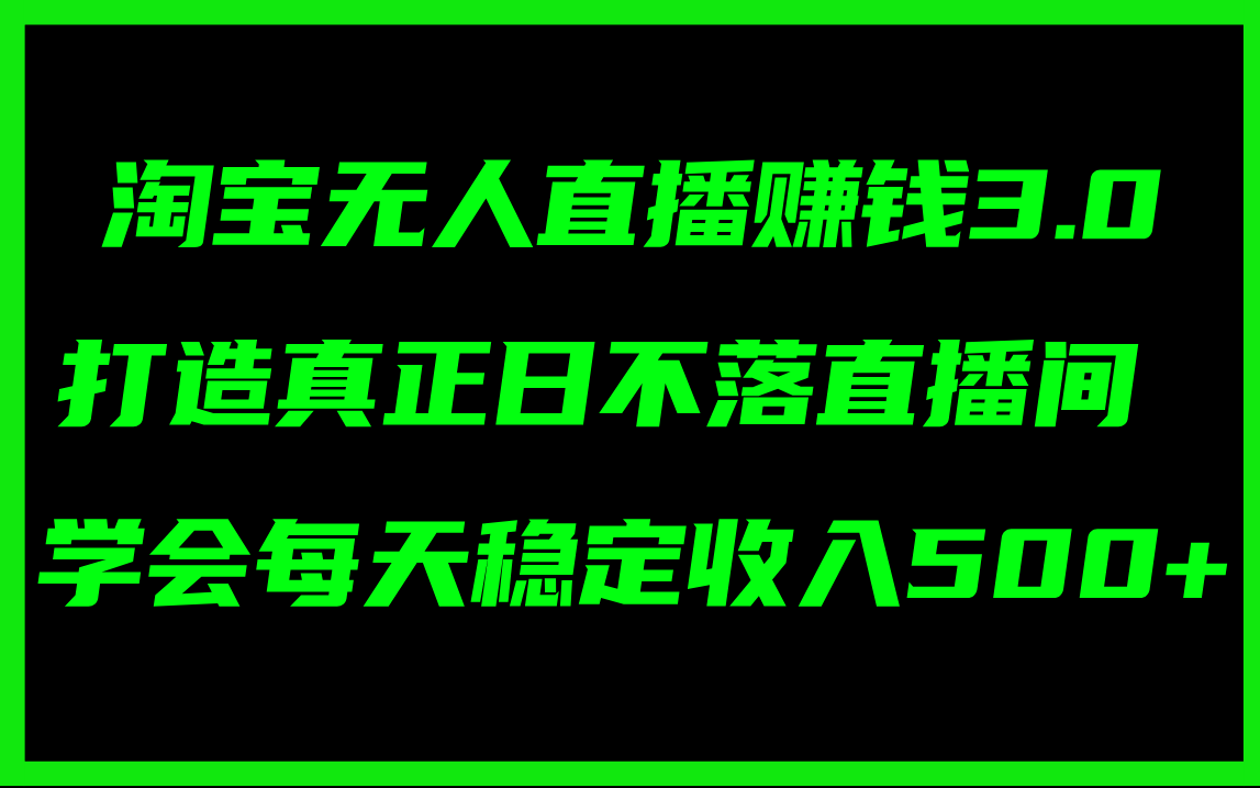 (11765期)淘宝无人直播赚钱3.0,打造真正日不落直播间 ,学会每天稳定收入500+-网创项目总站