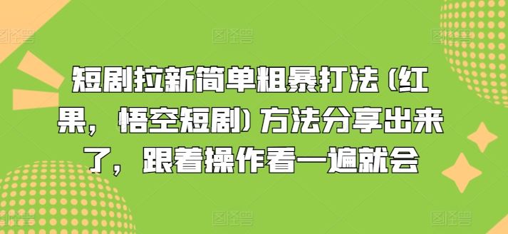短剧拉新简单粗暴打法(红果，悟空短剧)方法分享出来了，跟着操作看一遍就会-网创项目总站