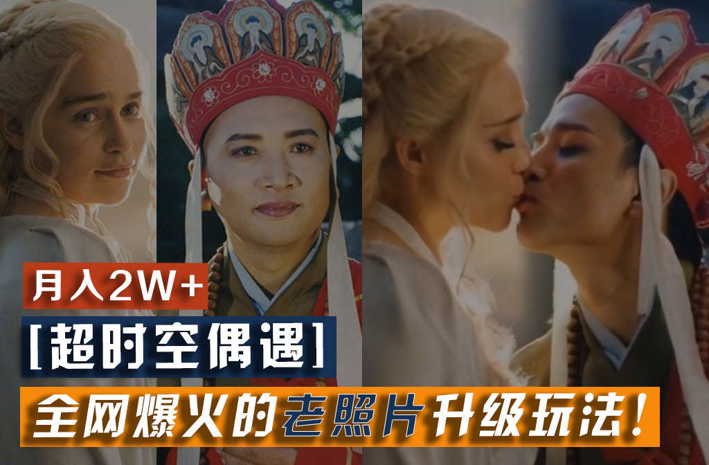 【超时空偶遇】全网爆火的老照片升级玩法！小白月入2w+，一部手机就可以搞定-网创项目总站