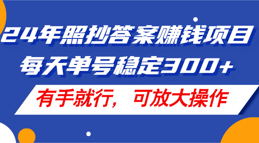 （11802期）24年照抄答案赚钱项目，每天单号稳定300+，有手就行，可放大操作-网创项目总站