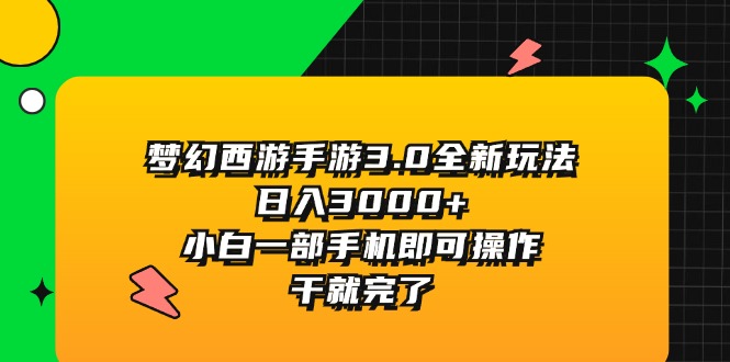 （11804期）梦幻西游手游3.0全新玩法，日入3000+，小白一部手机即可操作，干就完了-网创项目总站