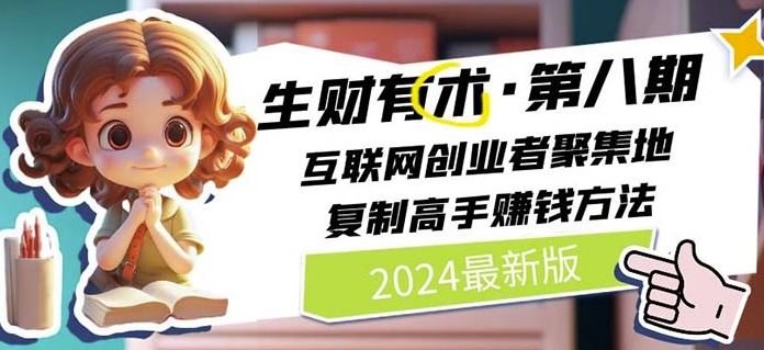 2024生财有术·第八期 互联网创业者聚集地，复制高手赚钱方法(7月更新)-网创项目总站