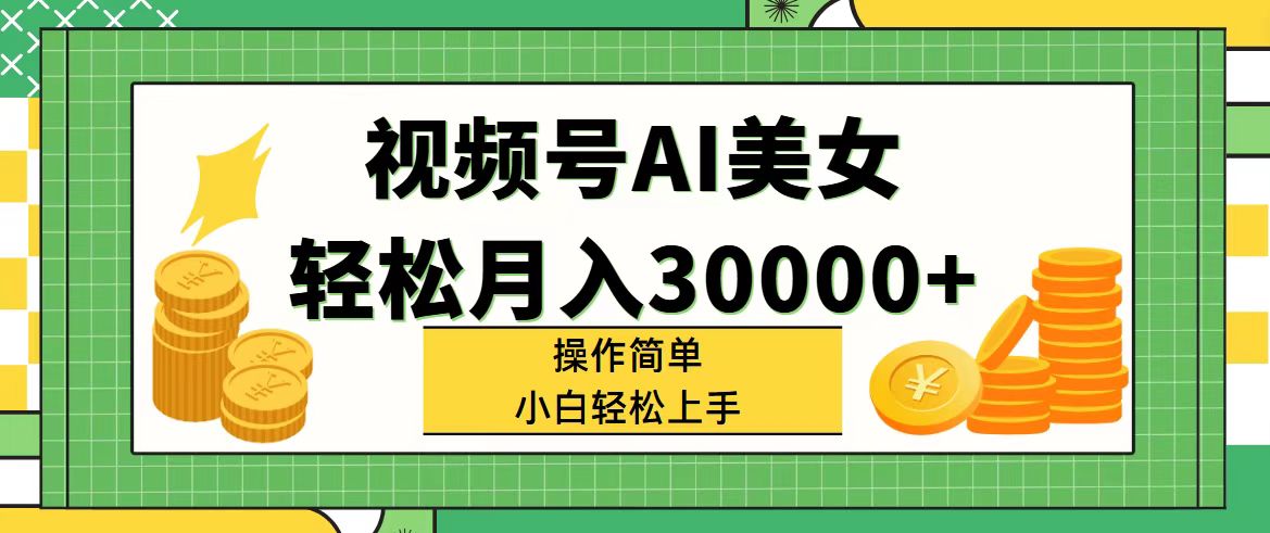 (11812期)视频号AI美女,轻松月入30000+,操作简单小白也能轻松上手-网创项目总站