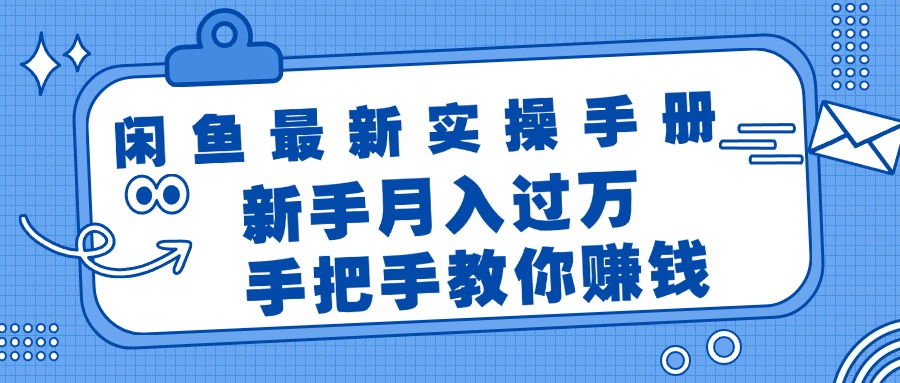 （11818期）闲鱼最新实操手册，手把手教你赚钱，新手月入过万轻轻松松-网创项目总站