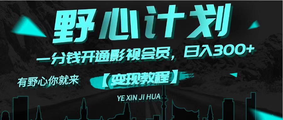 （11860期）《野心计划》一分钱卖影视会员，日入300+-网创项目总站