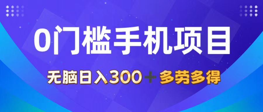 (11870期)0门槛手机项目,无脑日入300+,多劳多得,有手就行-网创项目总站