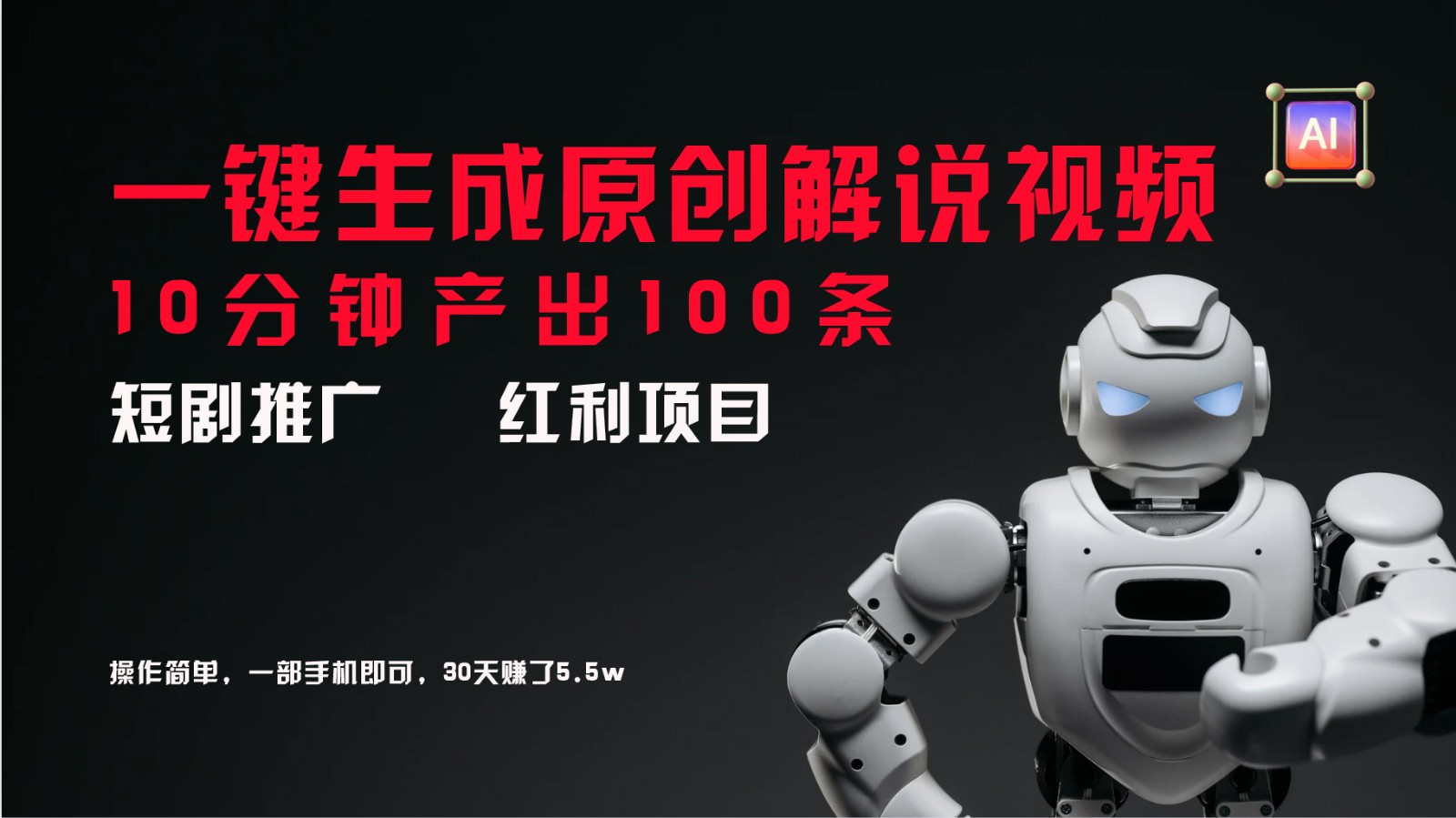 短剧推广新思路，AI一键生成原创解说视频，10分钟产出100条，30天赚了5.5w-网创项目总站