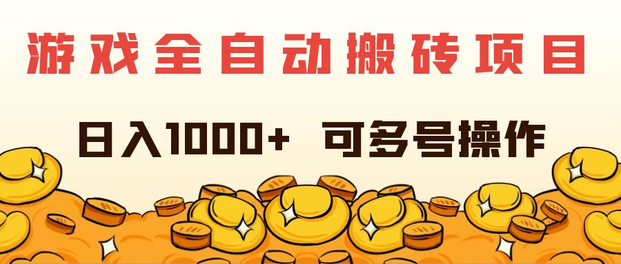 （11956期）游戏全自动搬砖项目，日入1000+ 可多号操作-网创项目总站