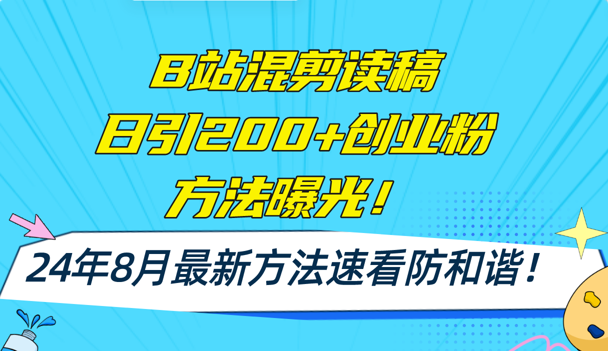 （11975期）B站混剪读稿日引200+创业粉方法4.0曝光，24年8月最新方法Ai一键操作 速…-网创项目总站