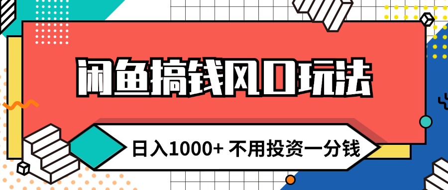 (12006期)闲鱼搞钱风口玩法 日入1000+ 不用投资一分钱 新手小白轻松上手-网创项目总站