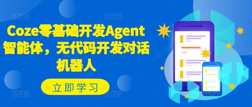 Coze零基础开发Agent智能体，无代码开发对话机器人-网创项目总站