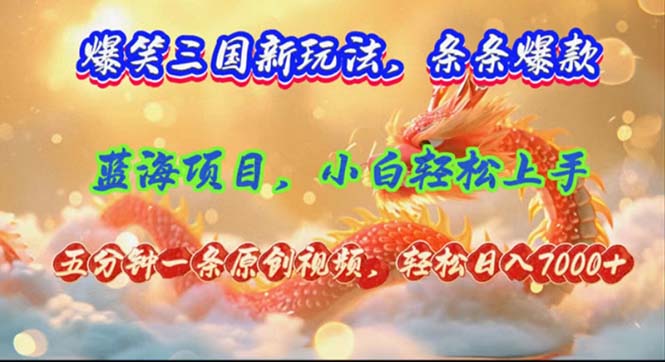 (12014期)爆笑三国新玩法每条都爆,视频收益 7000+,5 分钟原创,多种变现爽歪歪-网创项目总站