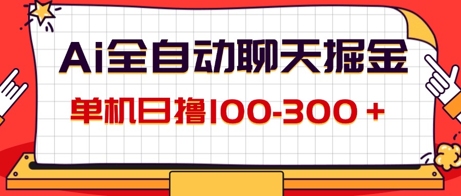 (12072期)AI全自动聊天掘金,单机日撸100-300+ 有手就行-网创项目总站