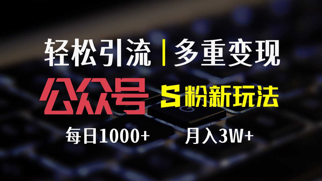 （12073期）公众号S粉新玩法，简单操作、多重变现，每日收益1000+-网创项目总站