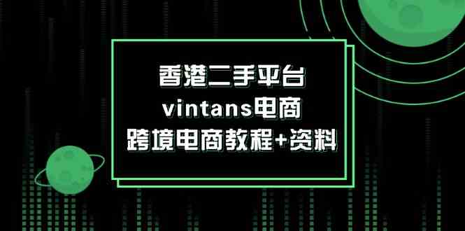 香港二手平台vintans电商，跨境电商教程+资料-网创项目总站