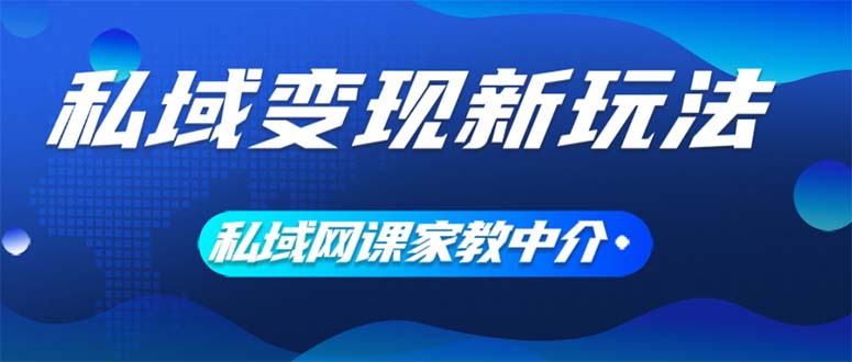(12089期)私域变现新玩法,网课家教中介,只做渠道和流量,让大学生给你打工、0…-网创项目总站