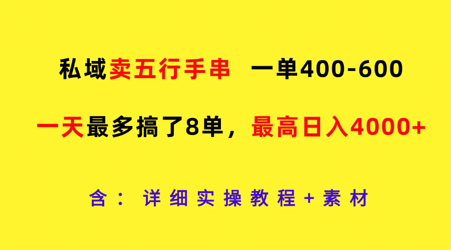 私域卖五行手串，一单400-600，一天最多搞了8单，最高日入4000+-网创项目总站
