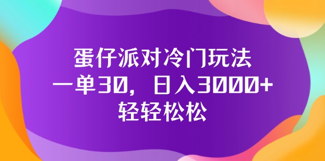 （12099期）蛋仔派对冷门玩法，一单30，日入3000+轻轻松松-网创项目总站