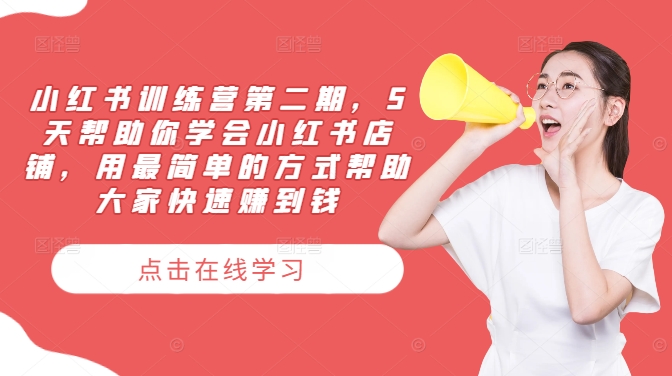 小红书训练营第二期，5天帮助你学会小红书店铺，用最简单的方式帮助大家快速赚到钱-网创项目总站