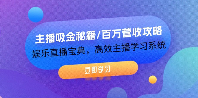 （12188期）主播吸金秘籍/百万营收攻略，娱乐直播宝典，高效主播学习系统-网创项目总站