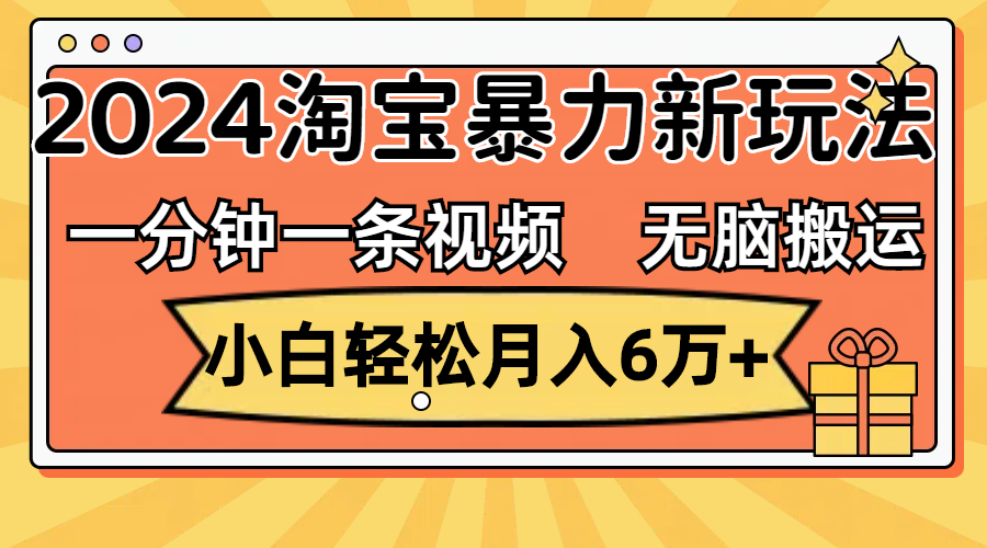 （12239期）一分钟一条视频，无脑搬运，小白轻松月入6万+2024淘宝暴力新玩法，可批量-网创项目总站