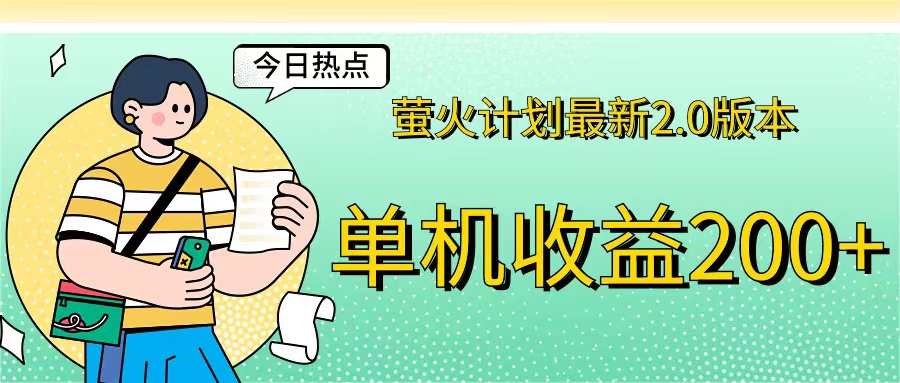 （12238期）萤火计划最新2.0版本单机收益200+ 即做！即赚！-网创项目总站