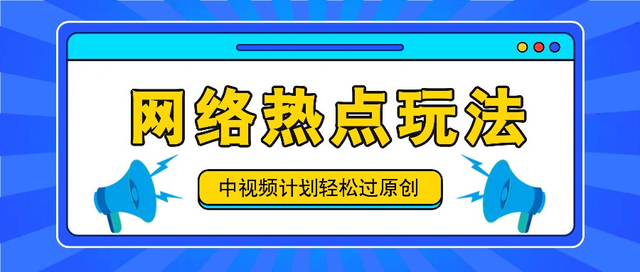 中视频计划之网络热点玩法，每天几分钟利用热点拿收益！-网创项目总站