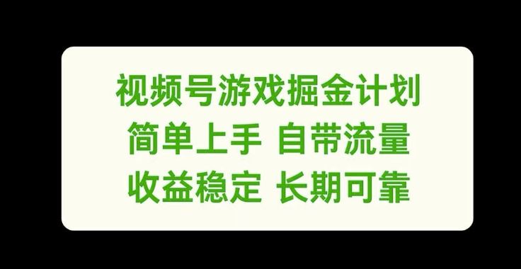 视频号游戏掘金计划，简单上手自带流量，收益稳定长期可靠【揭秘】-网创项目总站