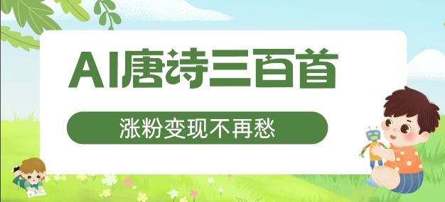 AI唐诗三百首，涨粉变现不再愁，非常适合宝妈的副业【揭秘】-网创项目总站