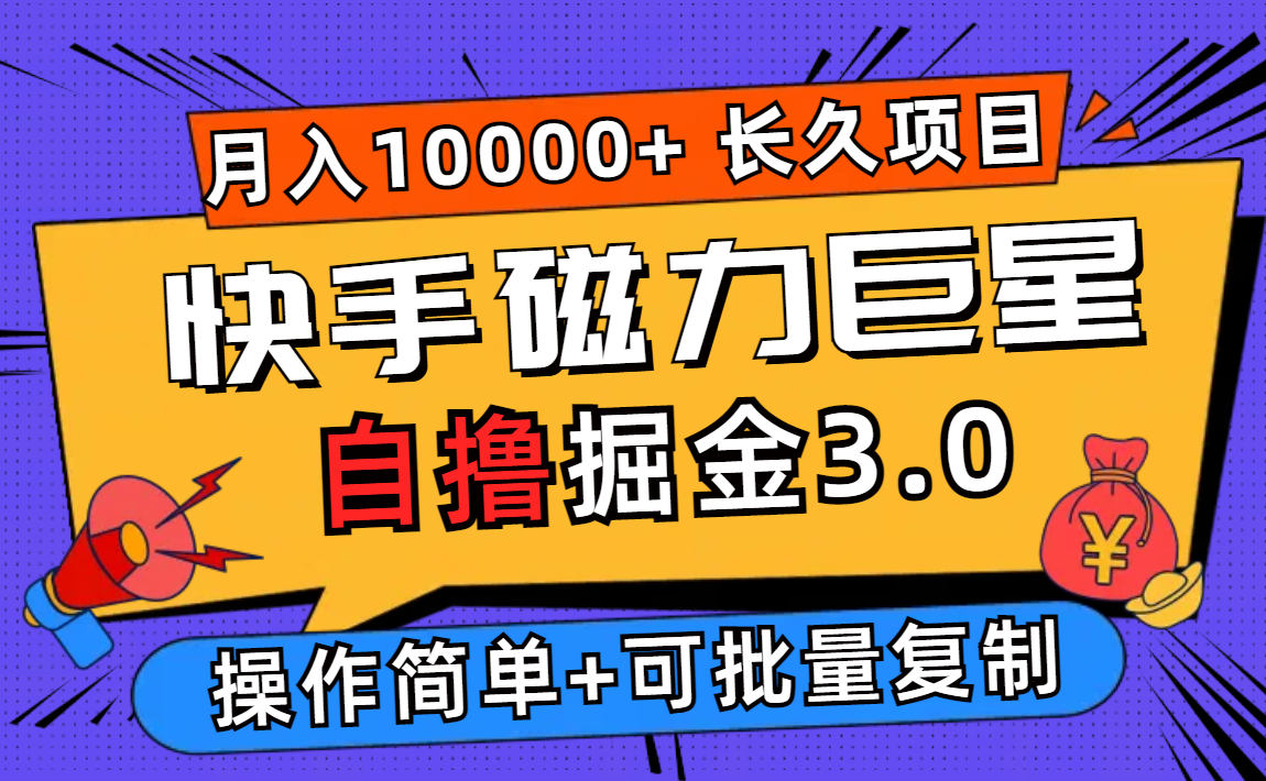 (12411期)快手磁力巨星自撸掘金3.0,长久项目,日入500+个人可批量操作轻松月入过万-网创项目总站