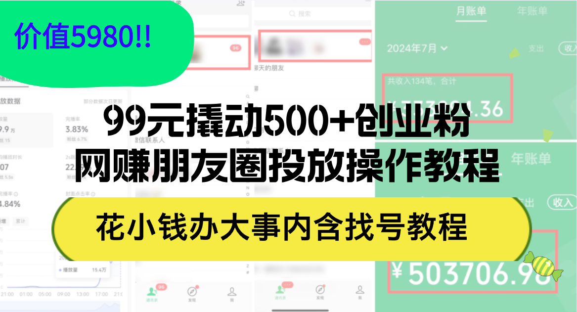 (12431期)99元撬动500+创业粉,网赚朋友圈投放操作教程价值5980!花小钱办大事内…-网创项目总站
