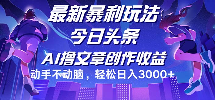 （12469期）今日头条最新暴利玩法，动手不动脑轻松日入3000+-网创项目总站