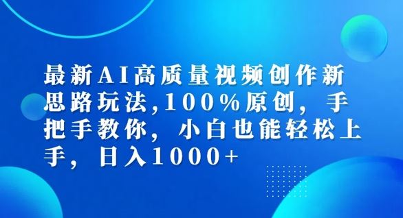 最新AI高质量视频创作新思路玩法,100%原创,手把手教你,小白也能轻松上手【揭秘】-网创项目总站
