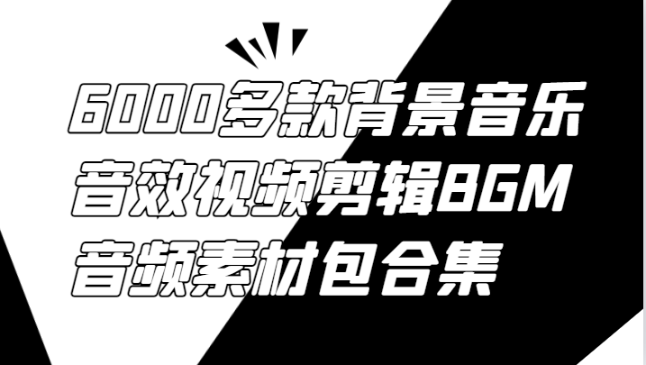 6000多款背景音乐音效视频剪辑BGM音频素材包合集-网创项目总站
