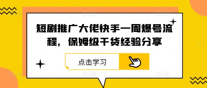 短剧推广大佬快手一周爆号流程，保姆级干货经验分享-网创项目总站