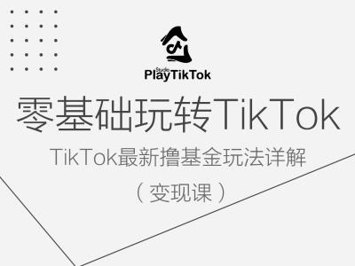 零基础玩转TiKToK变现课，TikTok最新撸基金玩法详解-网创项目总站