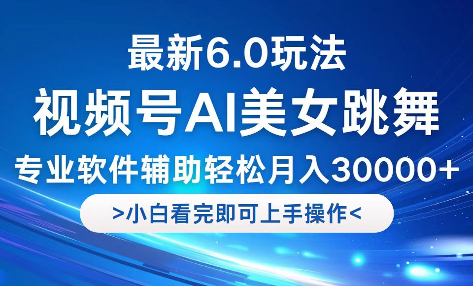 视频号最新6.0玩法，当天起号小白也能轻松月入30000+-网创项目总站
