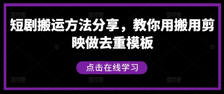短剧搬运方法分享，教你用搬用剪映做去重模板-网创项目总站
