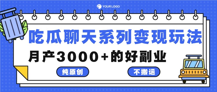 吃瓜聊天系列变现玩法，纯原创不搬运，月产3000+的好副业-网创项目总站