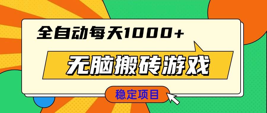 （13680期）无脑搬砖游戏，全自动每天1000+ 适合新手小白操作-网创项目总站