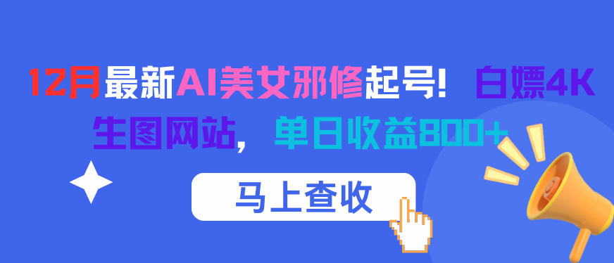 12月最新AI美女邪修起号！白嫖4K生图网站，单日收益8张+-网创项目总站