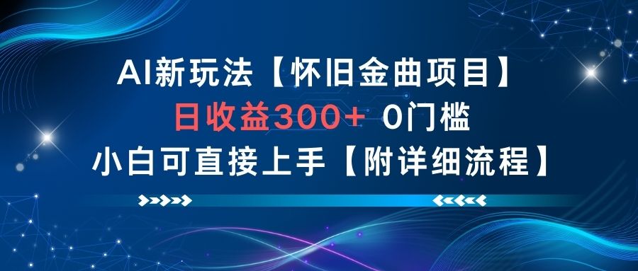 AI新玩法，怀旧金曲项目，日收益3张+，0门槛小白可直接上手【附详细流程】-网创项目总站