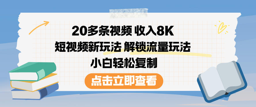 20多条视频收入8K，短视频新玩法，解锁流量玩法，小白轻松复制-网创项目总站